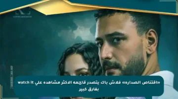«اقتناص الصدارة» فلاش باك يتصدر قائمة الاكثر مشاهدة على watch it بفارق كبير